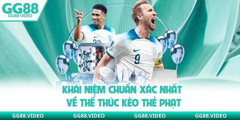 Khái niệm chuẩn xác nhất về thể thức kèo thẻ phạt