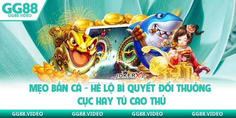 Mẹo Bắn Cá - Hé Lộ Bí Quyết Đổi Thưởng Cực Hay Từ Cao Thủ