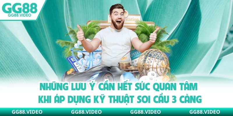 Những lưu ý cần hết sức quan tâm khi áp dụng kỹ thuật soi cầu 3 càng